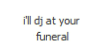 A stamp that says 'I'll dj at you funeral'